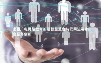 芯联万户 山西广电网络重塑家庭服务，融合无线传输与云端人工智能